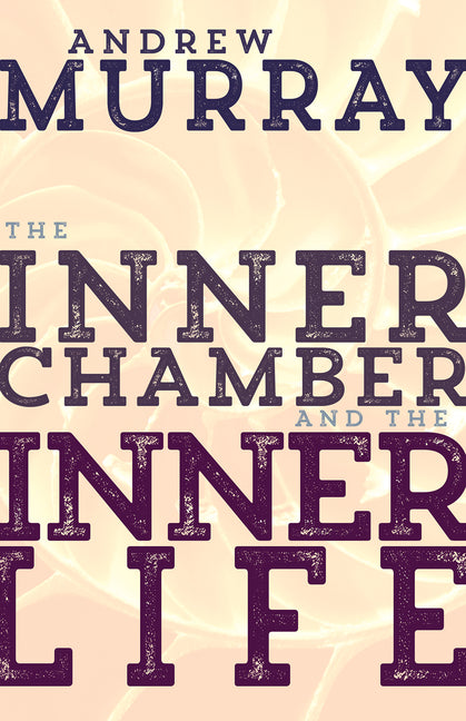 The Inner Chamber and the Inner Life by Murray, Andrew