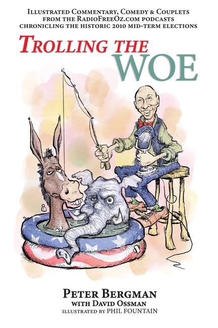Trolling the Woe - Illustrated Commentary, Comedy & Couplets from Radiofreeoz.com by Bergman, Peter