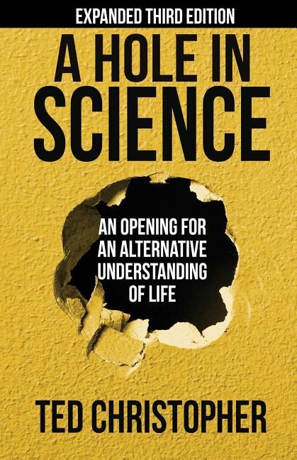 A Hole in Science: An Opening for an Alternative Understanding of Life