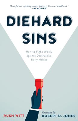 Diehard Sins: How to Fight Wisely Against Destructive Daily Habits by Witt, Rushton