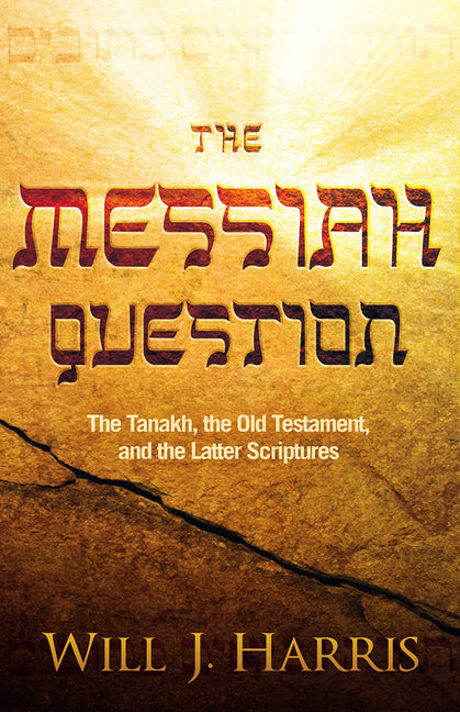 The Messiah Question: The Tanakh, the Old Testament, and the Latter Scriptures by Harris, Will J.