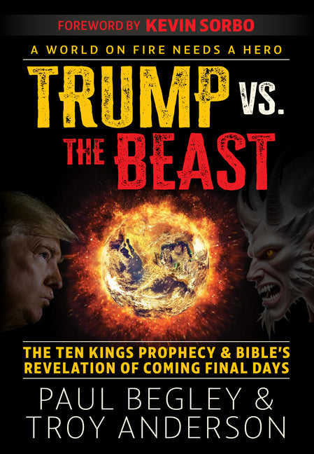 Trump Vs the Beast: The Ten Kings Prophecy and Bible's Revelation of Coming Final Days with a Foreword by Kevin Sorbo by Begley, Paul