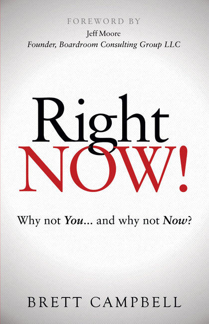Right Now!: Why Not You and Why Not Now? by Campbell, Brett
