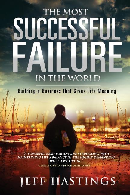 The Most Successful Failure in the World: Building a Business that Gives Life Meaning