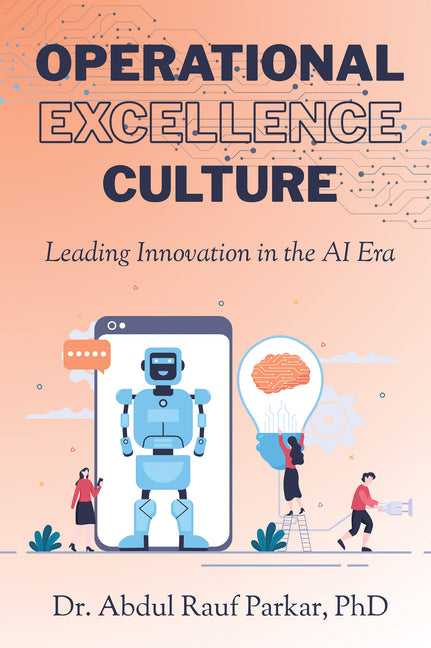 Operational Excellence Culture: Leading Innovation in the AI Era by Parkar, Abdul Rauf