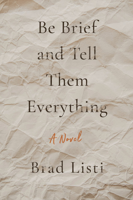 Be Brief and Tell Them Everything by Listi, Brad