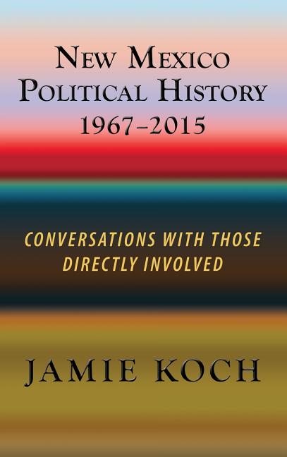 New Mexico Political History, 1967-2015: Conversations with Those Directly Involved