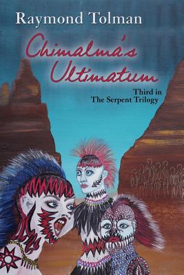 Chimalma's Ultimatum: Third in The Serpent Trilogy by Tolman, Raymond