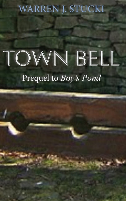 Town Bell: A Novel, Prequel to Boy's Pond by Stucki, Warren J.