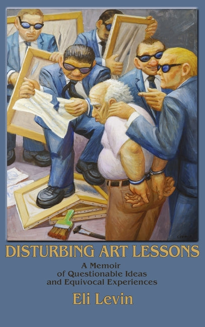 Disturbing Art Lessons: A Memoir of Questionable Ideas and Equivocal Experiences by Levin, Eli