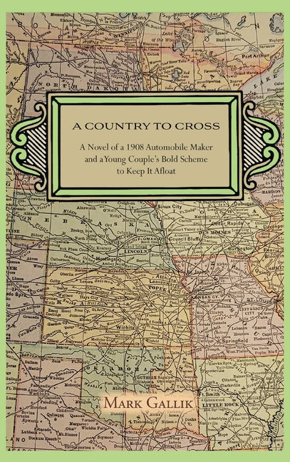 A Country to Cross: A Novel of a 1908 Automobile Maker and a Young Couple's Bold Scheme to Keep It Afloat