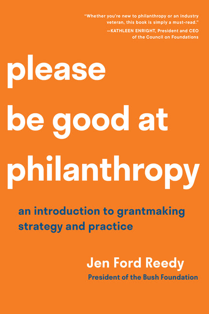 Please Be Good at Philanthropy: An Introduction to Grantmaking Strategy and Practice