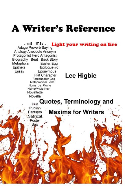 A Writer's Reference: Light Your Writing on Fire by Higbie, Lee