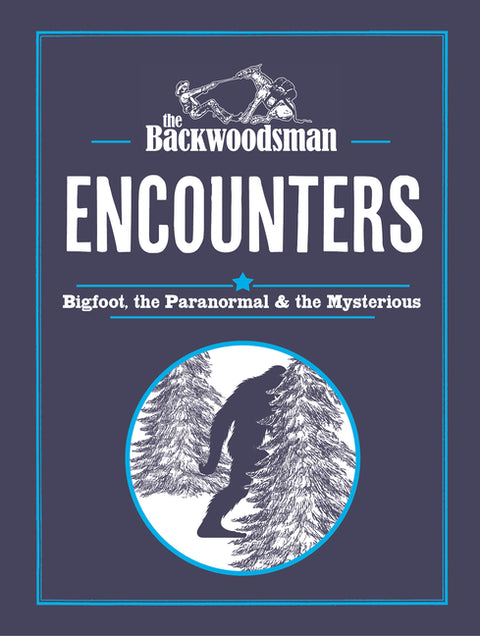 The Backwoodsman: Encounters: Bigfoot, the Paranormal, and the Mysterious