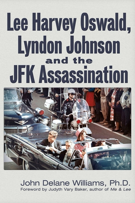 Lee Harvey Oswald, Lyndon Johnson & the JFK Assassination by Williams, John Delane