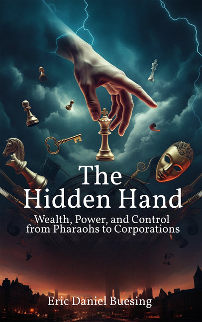 The Hidden Hand: Wealth, Power, and Control from Pharaohs to Corporations by Buesing, Eric Daniel