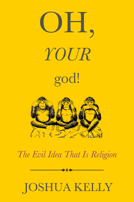 Oh, Your God!: The Evil Idea That Is Religion