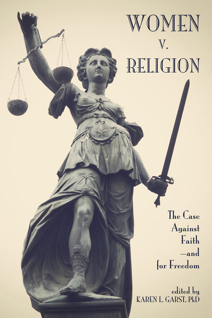 Women V. Religion: The Case Against Faith--And for Freedom by Garst, Karen