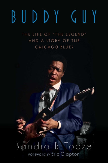 Buddy Guy: The Life of the Legend and a Story of the Chicago Blues by Tooze, Sandra B.