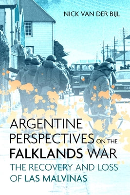 Argentine Perspectives on the Falklands War: The Recovery and Loss of Las Malvinas by Van Der Bijl, Nicholas