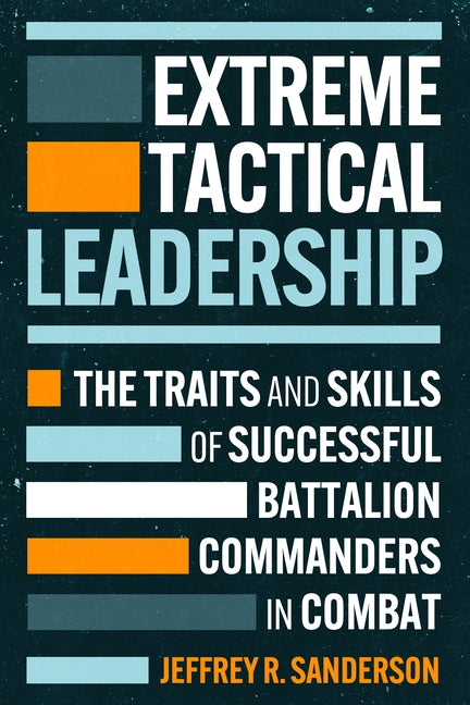 Extreme Tactical Leadership: The Traits and Skills of Successful Battalion Commanders in Combat