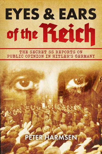 Eyes and Ears of the Reich: The Secret SS Reports on Public Opinion in Hitler's Germany