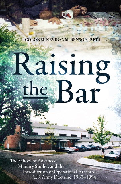 Raising the Bar: The School of Advanced Military Studies and the Introduction of Operational Art Into U.S. Army Doctrine, 1983-1994