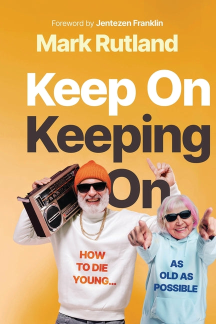 Keep on Keeping on: How to Die Young...as Old as Possible