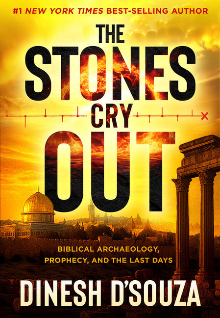 The Stones Cry Out: Biblical Archaeology, Prophecy, and the Last Days by D'Souza, Dinesh