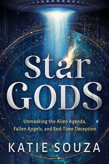 Star Gods: Unmasking the Alien Agenda, Fallen Angels, and End-Time Deception