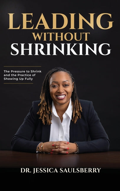 Leading Without Shrinking: The Pressure to Shrink and the Practice of Showing Up Fully