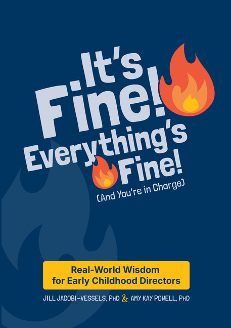 It's Fine! Everything's Fine! (and You're in Charge): Real-World Wisdom for Early Childhood Directors by Jacobi-Vessels, Jill