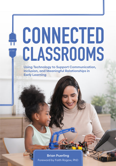 Connected Classrooms: Using Technology to Support Communication, Inclusion, and Meaningful Relationships in Early Learning by Puerling, Brian