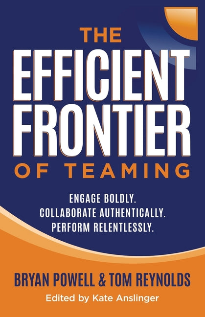 The Efficient Frontier of Teaming: Engage Boldly. Collaborate Authentically. Perform Relentlessly.