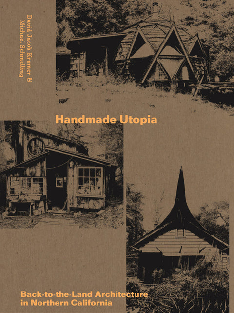 Handmade Utopia: Back-To-The-Land Architecture in Northern California by Kramer, David Jacob