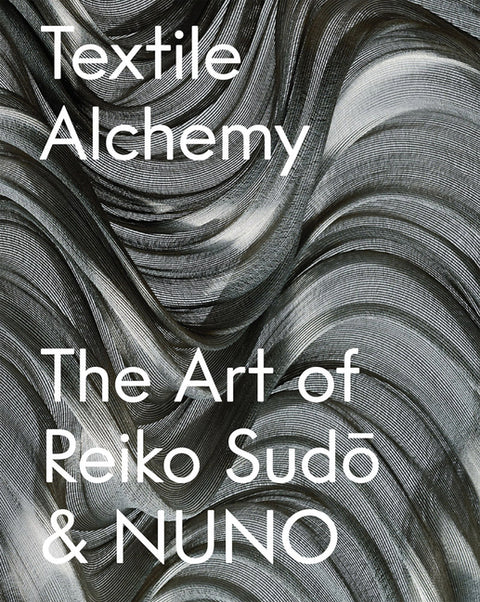 Textile Alchemy: The Art of Reiko Sudo & Nuno: Trade Edition