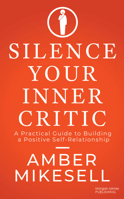 Silence Your Inner Critic: A Practical Guide to Building a Positive Self-Relationship