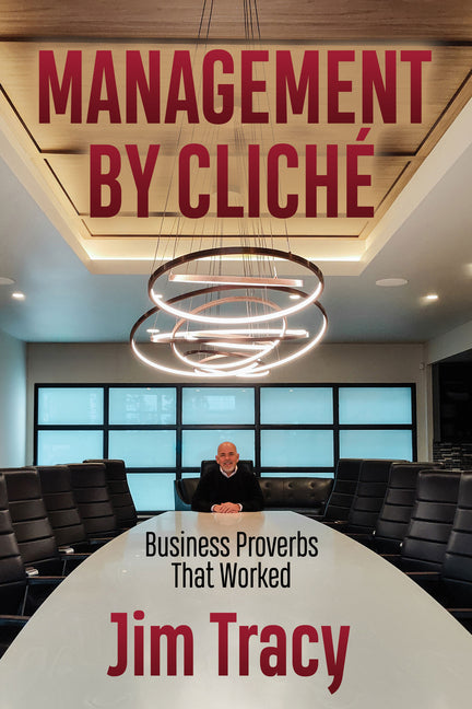 Management by Cliche: Business Proverbs That Worked by Tracy, Jim