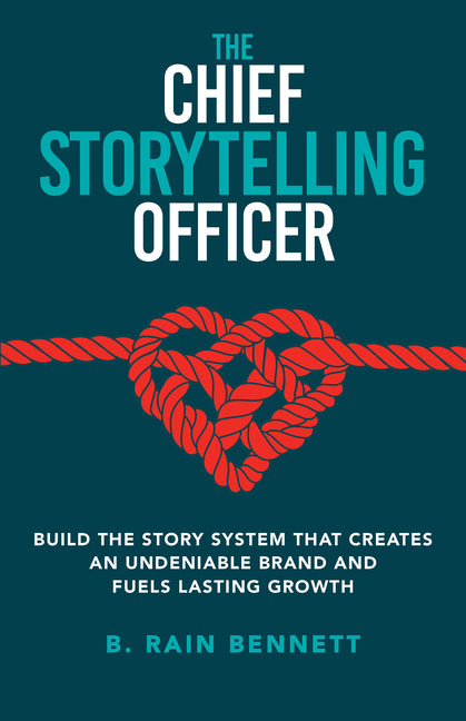The Chief Storytelling Officer: Build the Story System That Creates an Undeniable Brand and Fuels Lasting Growth