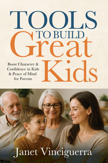 Tools to Build Great Kids: Boost Character & Confidence in Kids & Peace of Mind for Parents by Vinciguerra, Janet