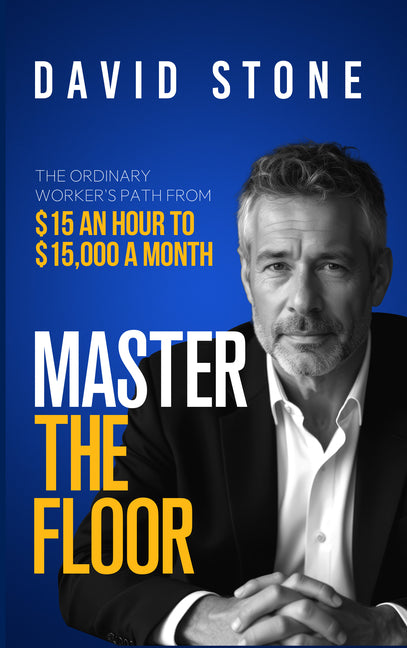 Master the Floor: The Ordinary Worker's Path from $15 an Hour to $15,000 a Month by Stone, David