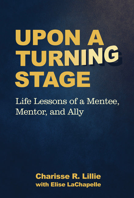 Upon a Turning Stage: Life Lesson of a Mentee, Mentor, and Ally by Lillie, Charisse Ranielle