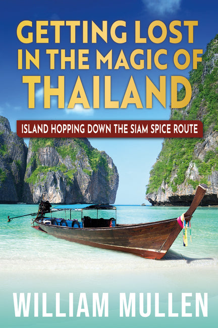 Getting Lost in the Magic of Thailand: Island Hopping Down the Siam Spice Route by Mullen, William