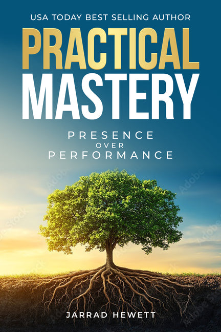 Practical Mastery: Presence Over Performance by Hewett, Jarrad