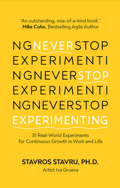 Never Stop Experimenting: 31 Real-World Experiments for Continuous Growth in Work and Life by Stavru, Stavros