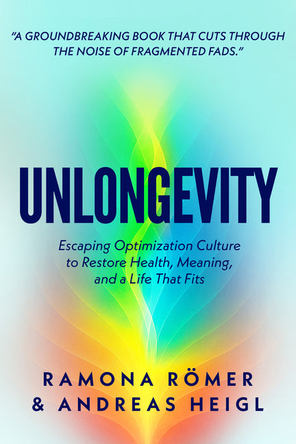 Unlongevity: Escaping Optimization Culture to Restore Health, Meaning, and a Life That Fits by Roemer, Ramona