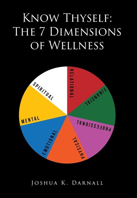 Know Thyself: The 7 Dimensions of Wellness by Darnall, Joshua K.