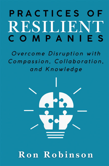 Practices of Resilient Companies: Overcome Disruption with Compassion, Collaboration, and Knowledge