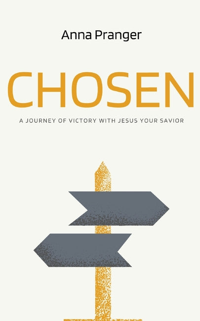 Chosen: A Journey of Victory with Jesus Your Savior by Pranger, Anna