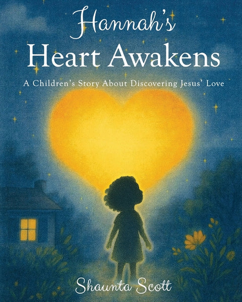 Hannah's Heart Awakens: A Children's Story About Discovering Jesus' Love